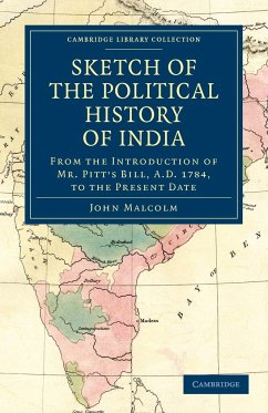 Sketch of the Political History of India from the Introduction of Mr. Pitt's Bill, A.D. 1784, to the Present Date - Malcolm, John