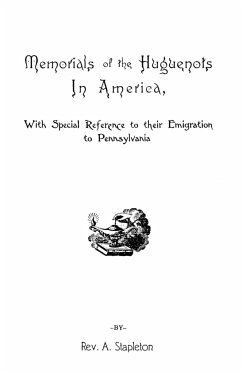 Memorials of the Huguenots in America, with Special References to Their Emigration to Pennsylvania - Stapleton, Ammon