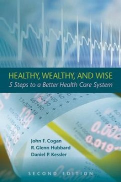 Healthy, Wealthy, and Wise, 2nd Edition: Five Steps to a Better Health Care System - Cogan, John F.; Hubbard, R. Glenn; Kessler, Daniel P.