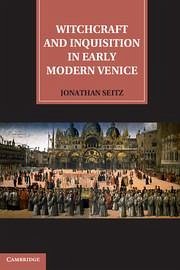 Witchcraft and Inquisition in Early Modern Venice - Seitz, Jonathan