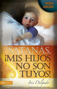 Satanas, Mis Hijos No Son Tuyos! = Satan, You Can't Have My Children! - Delgado, Iris