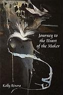 Journey to the Heart of the Maker - Rivera, Kelly