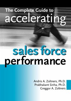 The Complete Guide to Accelerating Sales Force Performance - Sinha, Ph. D. Prabhakant; Zoltners, Andris A.; Zoltners, Greggor A.