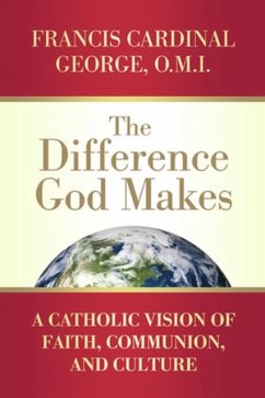 The Difference God Makes: A Catholic Vision of Faith, Communion, and Culture - George, Francis Cardinal