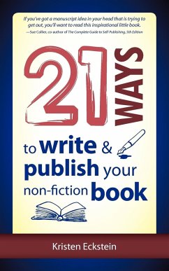 21 Ways to Write & Publish Your Non-Fiction Book - Eckstein, Kristen