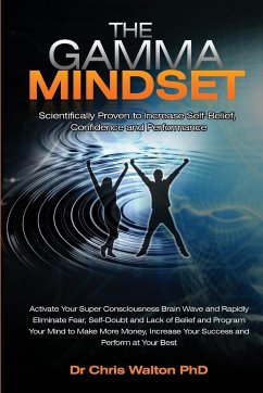 The Gamma Mindset - Create the Peak Brain State and Eliminate Subconscious Limiting Beliefs, Anxiety, Fear and Doubt in Less Than 90 Seconds! and Awak - Walton, Chris