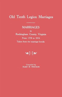Marriages in Rockingham County, Virginia, from 1778 to 1816. Taken from the Marriage Bonds [Old Tenth Legion Marriages]