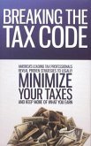 Breaking the Tax Code: America's Leading Tax Professionals Reveal Proven Strategies to Legally Minimize Your Taxes and Keep More of What You
