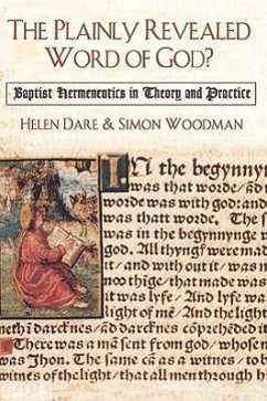 The Plainly Revealed Word of God?: Baptist Hermeneutics in Theory and Practice - Dare, Helen; Woodman, Simon