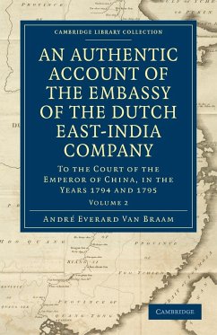 An Authentic Account of the Embassy of the Dutch East-India Company, to the Court of the Emperor of China, in the Years 1794 and 1795 - Braam Houckgeest, Andr Everard Van; Braam Houckgeest, Andr Everard Van; Braam Houckgeest, Andre Evera