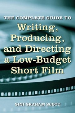 The Complete Guide to Writing, Producing and Directing a Low-Budget Short Film - Scott, Gini Graham