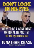 Don't Look in His Eyes: How To Be A Confident Original Hypnotist