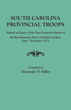 South Carolina Provincial Troops Named in Papers of the First Council of Safety of the Revolutionary Party in South Carolina, June-November, 1775 - Salley, Alexander S. Jr.