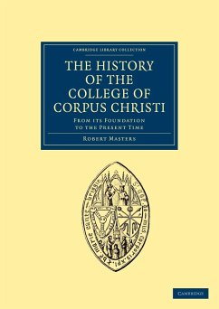 The History of the College of Corpus Christi and the B. Virgin Mary (Commonly Called Bene't) in the University of Cambridge - Masters, Robert