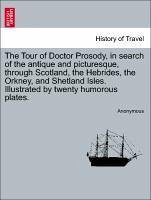 The Tour of Doctor Prosody, in search of the antique and picturesque, through Scotland, the Hebrides, the Orkney, and Shetland Isles. Illustrated by twenty humorous plates.