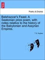 Belshazzar's Feast. A Seatonian prize poem, with notes relative to the history of the Babylonian and Assyrian Empires.