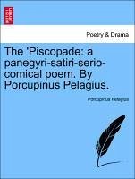 The 'piscopade: A Panegyri-satiri-serio-comical Poem. By Porcupinus Pelagius.