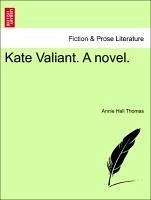 Kate Valiant. A novel. VOL. III - Thomas, Annie Hall