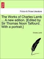 The Works of Charles Lamb ... A new edition. [Edited by Sir Thomas Noon Talfourd. With a portrait.] - Lamb, Charles