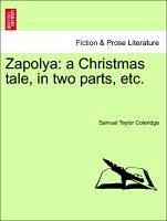 Zapolya: A Christmas Tale, In Two Parts, Etc.