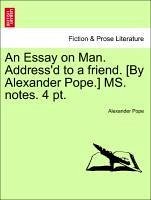 An Essay on Man. Address'd to a friend. [By Alexander Pope.] MS. notes. 4 pt.