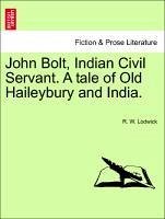 John Bolt, Indian Civil Servant. a Tale of Old Haileybury and India.