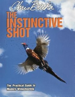 The Instinctive Shot: The Practical Guide to Modern Wingshooting - Batha, Chris