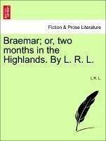 Braemar or, two months in the Highlands. By L. R. L. VOL. II - L. , L R.