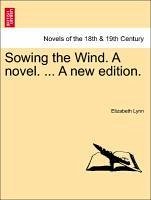 Sowing the Wind. A novel. ... A new edition. - Lynn, Elizabeth