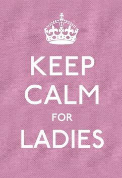 Keep Calm for Ladies: Good Advice for Hard Times - Ebury Press
