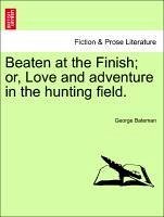 Beaten at the Finish or, Love and adventure in the hunting field. - Bateman, George