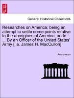 Researches on America; Being an Attempt to Settle Some Points Relative to the Aborigines of America, Andc. ... by an Officer of the United States' Arm