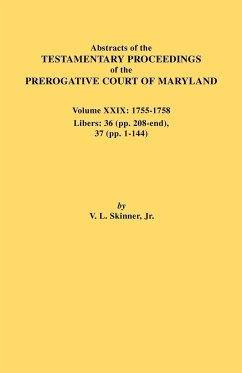 Abstracts of the Testamentary Proceedings of the Prerogative Court of Maryland. Volume XXIX, 1755-1758, Libers - Skinner, Vernon L. Jr.