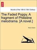 The Faded Poppy. A fragment of Philistine melodrama. [A novel.] - Keane, Henry