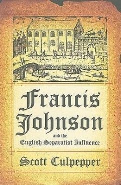 Francis Johnson and the English Separatist Influence: The Bishop of Brownism's Life, Writings, and Controversies - Culpepper, Scott