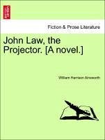 John Law, the Projector. [A novel.] Vol. I - Ainsworth, William Harrison