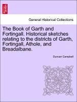 The Book of Garth and Fortingall. Historical sketches relating to the districts of Garth, Fortingall, Athole, and Breadalbane. - Campbell, Duncan