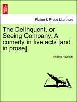 The Delinquent, or Seeing Company. A comedy in five acts [and in prose]. - Reynolds, Frederic