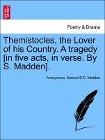 Themistocles, the Lover of his Country. A tragedy [in five acts, in verse. By S. Madden]. - Anonymous Madden, Samuel D. D.