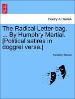 The Radical Letter-Bag. ... by Humphry Martial. [Political Satires in Doggrel Verse.]