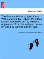 The Poetical Works of John Keats. with a Memoir by Richard Monckton Milnes. Illustrated by 120 Designs, Original and from the Antique, Drawn on Wood by George Scharf, Jun.