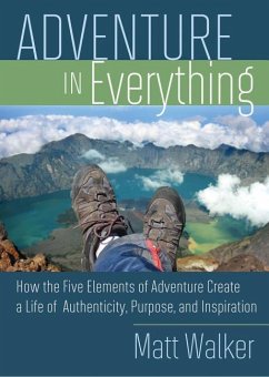 Adventure in Everything: How the Five Elements of Adventure Create a Life of Authenticity, Purpose, and Inspiration - Walker, Matthew