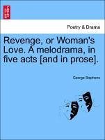 Revenge, or Woman's Love. A melodrama, in five acts [and in prose]. - Stephens, George