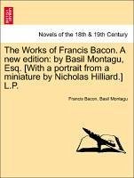 The Works Of Francis Bacon. A New Edition: By Basil Montagu, Esq. [with A Portrait From A Miniature By Nicholas Hilliard.] L.p.