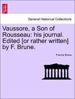 Vaussore, a Son of Rousseau: his journal. Edited [or rather written] by F. Brune.