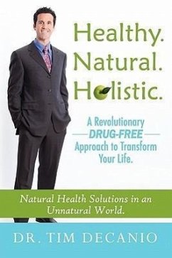 Healthy. Natural. Holistic. a Revolutionary Drug-Free Aproach to Transform Your Life - Decanio, Tim