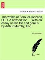 The Works of Samuel Johnson, LL.D. a New Edition ... with an Essay on His Life and Genius, by Arthur Murphy, Esq.