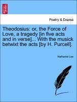 Theodosius: Or, The Force Of Love, A Tragedy [in Five Acts And In Verse]... With The Musick Betwixt The Acts [b