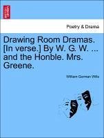 Drawing Room Dramas. [In verse.] By W. G. W. ... and the Honble. Mrs. Greene. - Wills, William Gorman