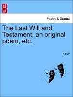 The Last Will and Testament, an original poem, etc. - Burr, A